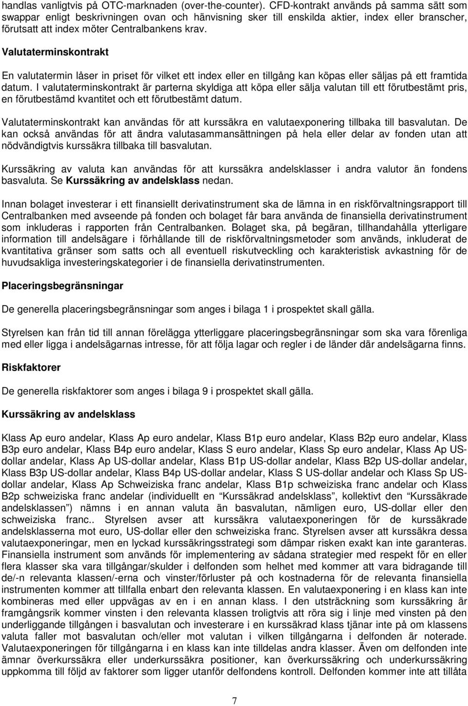 Valutaterminskontrakt En valutatermin låser in priset för vilket ett index eller en tillgång kan köpas eller säljas på ett framtida datum.