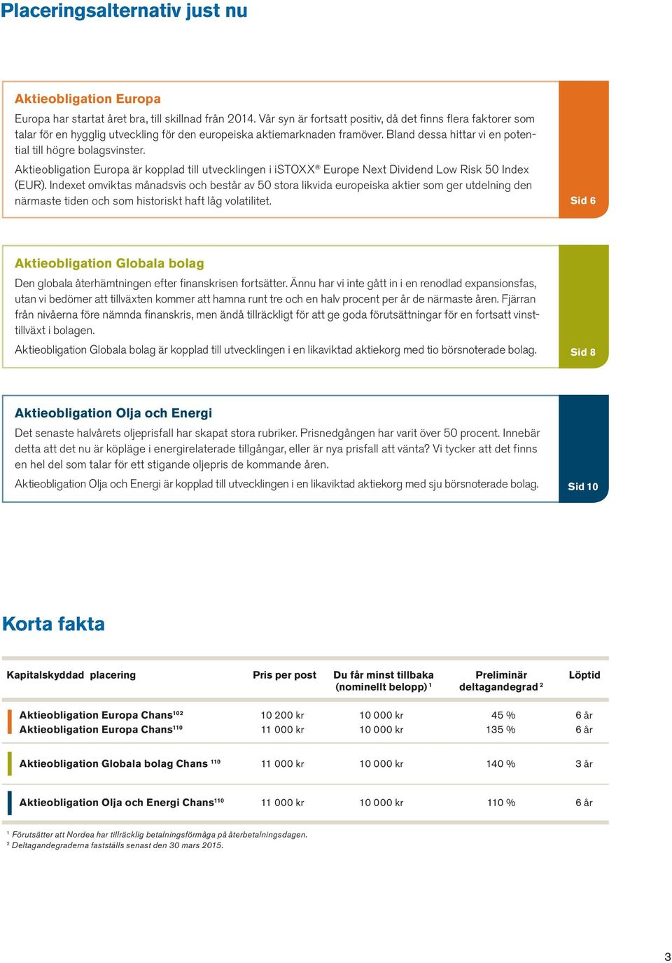 Aktieobligation Europa är kopplad till utvecklingen i istoxx Europe Next Dividend Low Risk 50 Index (EUR).