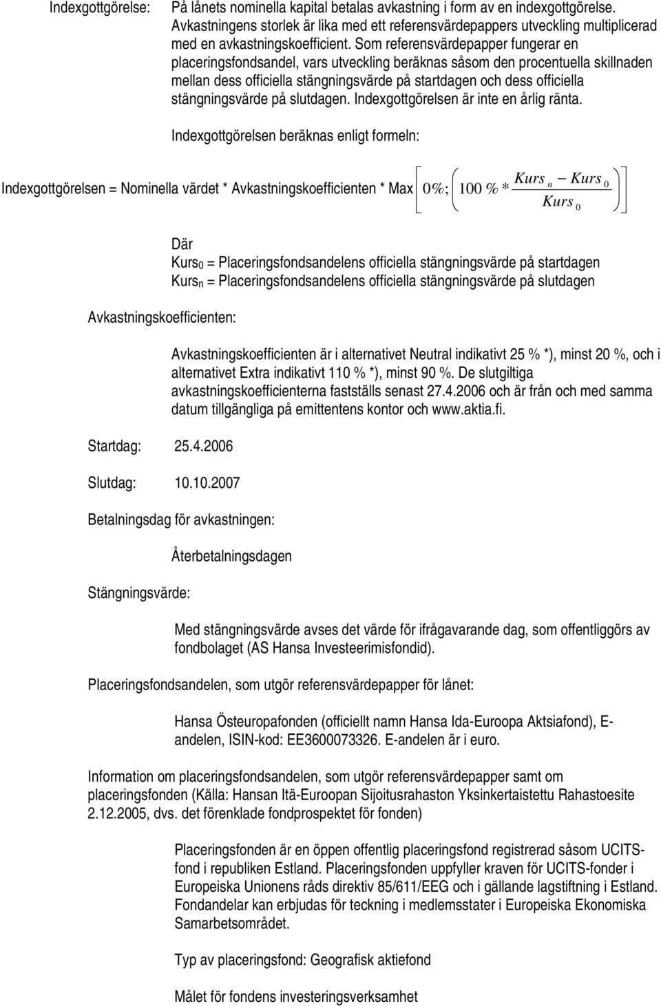 Som referensvärdepapper fungerar en placeringsfondsandel, vars utveckling beräknas såsom den procentuella skillnaden mellan dess officiella stängningsvärde på startdagen och dess officiella