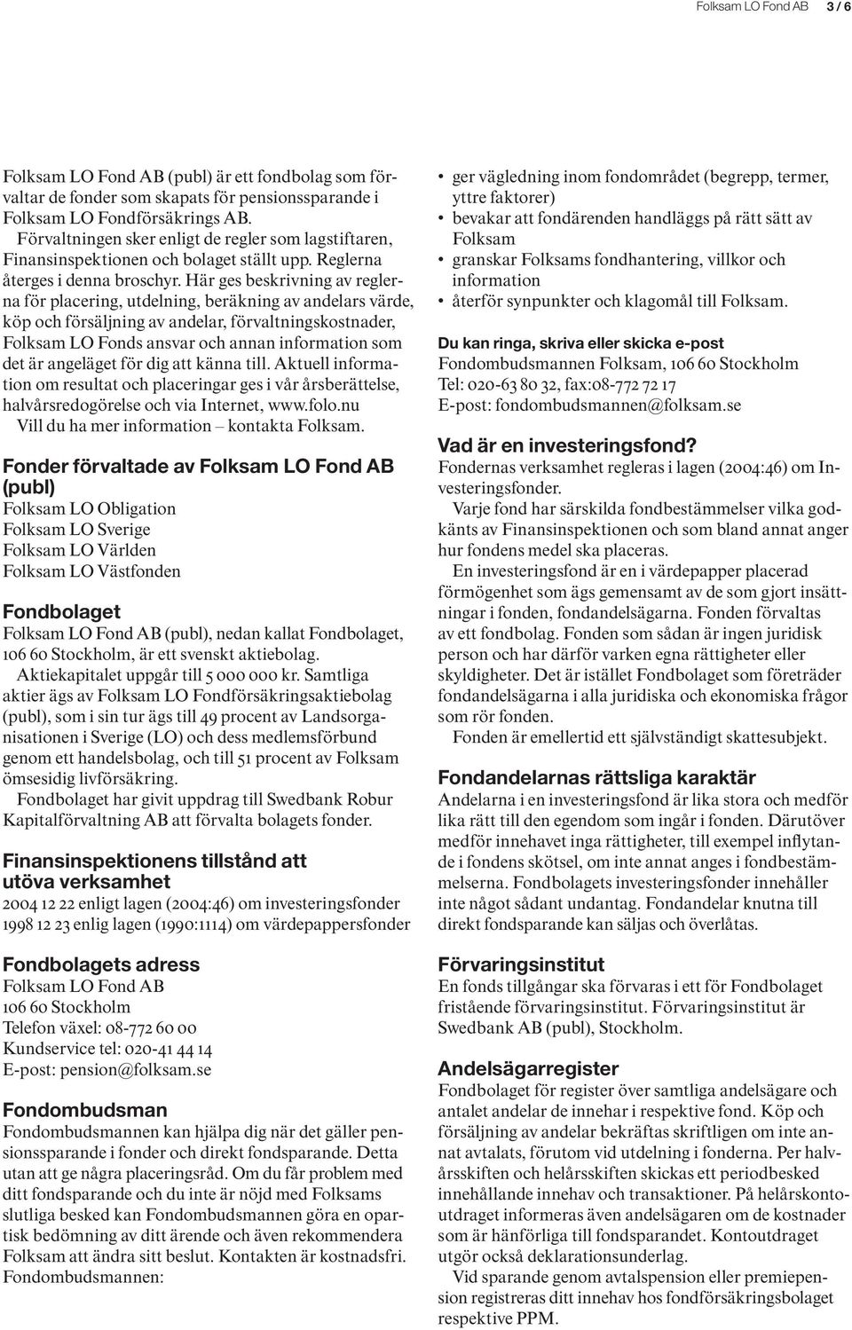 Här ges beskrivning av reglerna för placering, utdelning, beräkning av andelars värde, köp och försäljning av andelar, förvaltningskostnader, Folksam LO Fonds ansvar och annan information som det är