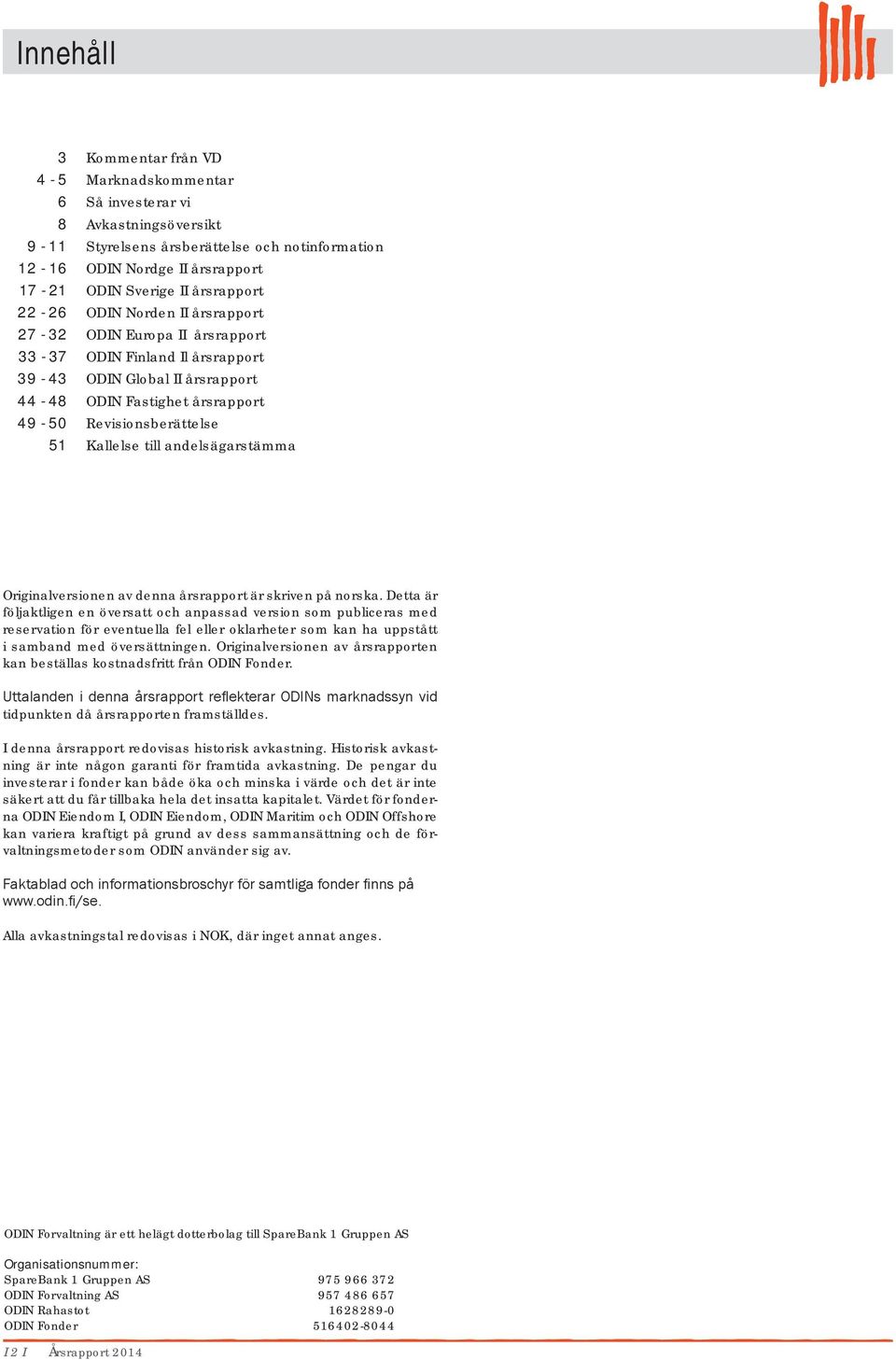Kallelse till andelsägarstämma Originalversionen av denna årsrapport är skriven på norska.