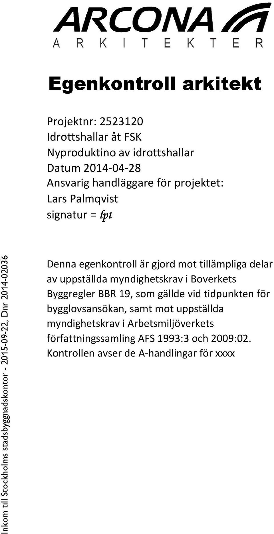 myndighetskrav i Boverkets Byggregler BBR 19, som gällde vid tidpunkten för bygglovsansökan, samt mot uppställda