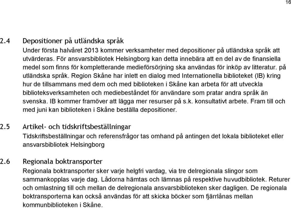 Region Skåne har inlett en dialog med Internationella biblioteket (IB) kring hur de tillsammans med dem och med biblioteken i Skåne kan arbeta för att utveckla biblioteksverksamheten och