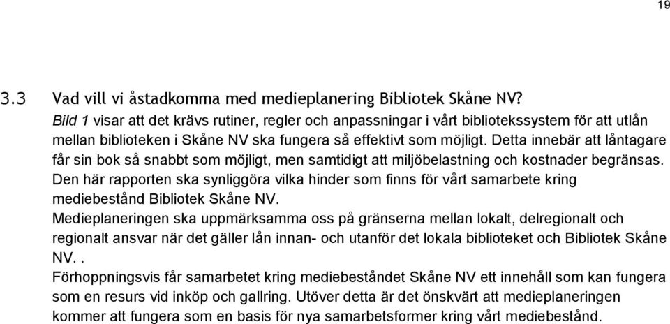 Detta innebär att låntagare får sin bok så snabbt som möjligt, men samtidigt att miljöbelastning och kostnader begränsas.