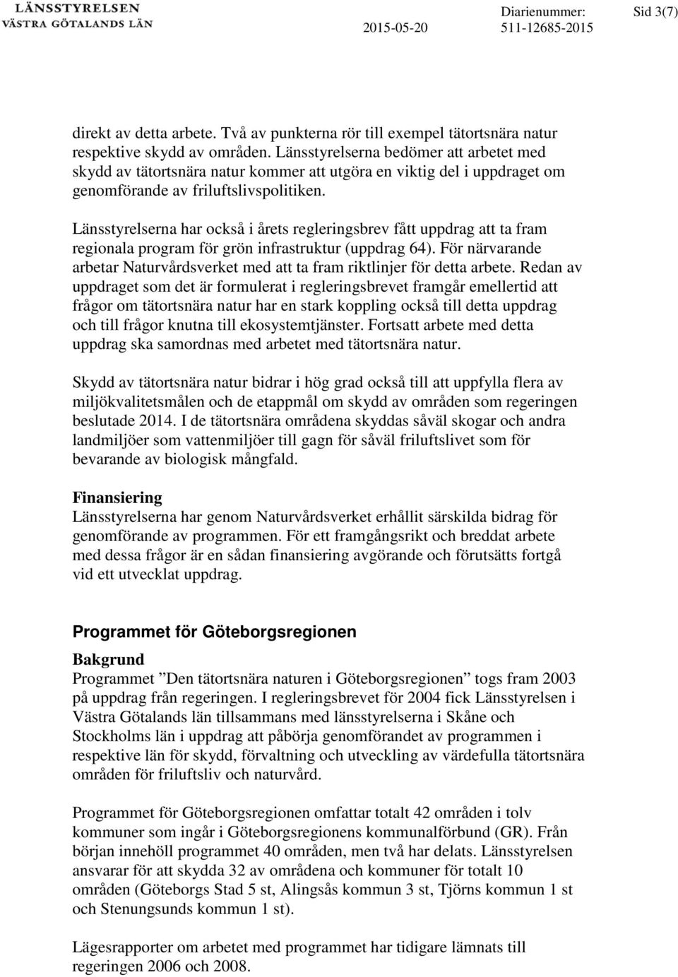 Länsstyrelserna har också i årets regleringsbrev fått uppdrag att ta fram regionala program för grön infrastruktur (uppdrag 64).