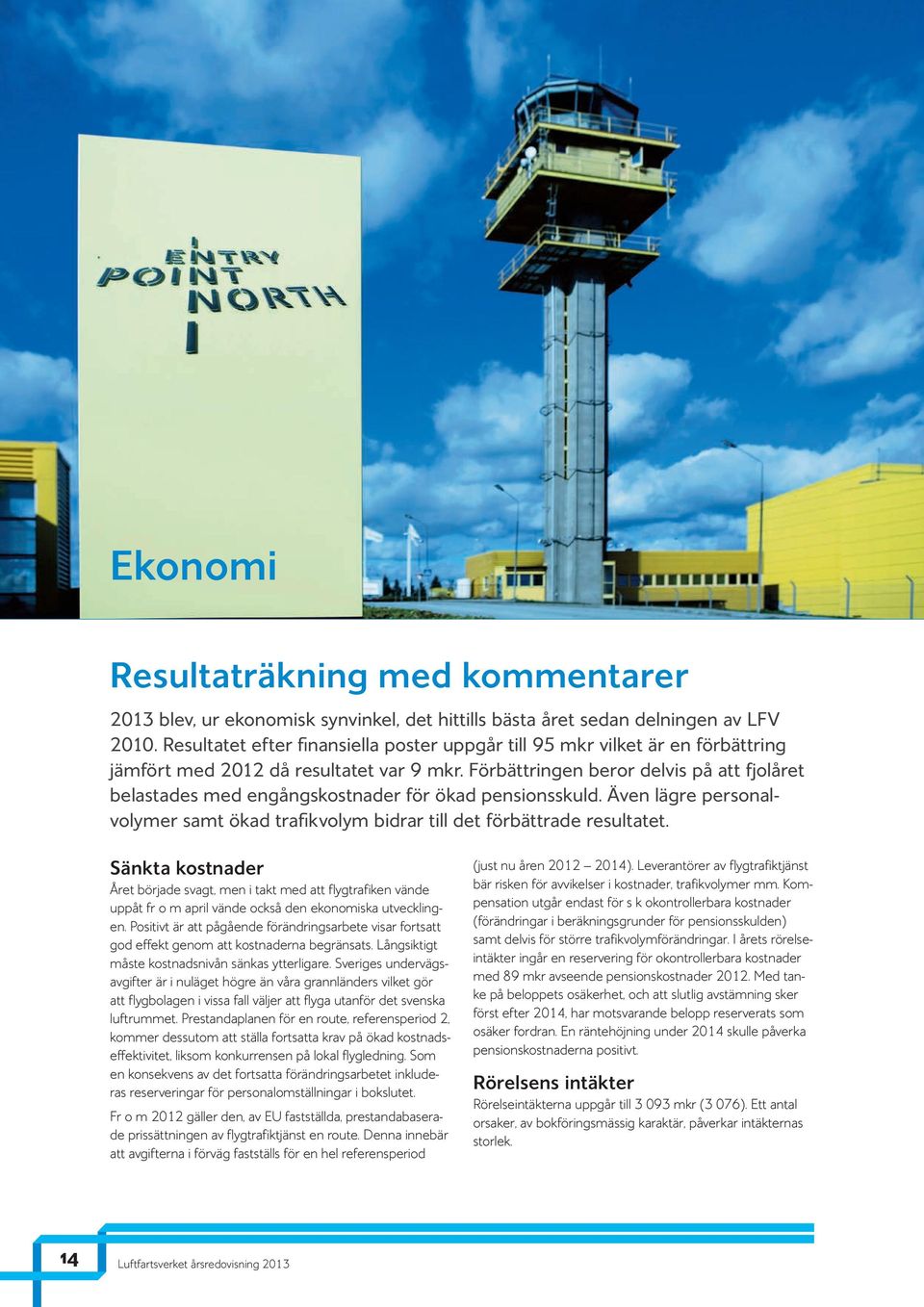 Förbättringen beror delvis på att fjolåret belastades med engångskostnader för ökad pensionsskuld. Även lägre personalvolymer samt ökad trafikvolym bidrar till det förbättrade resultatet.