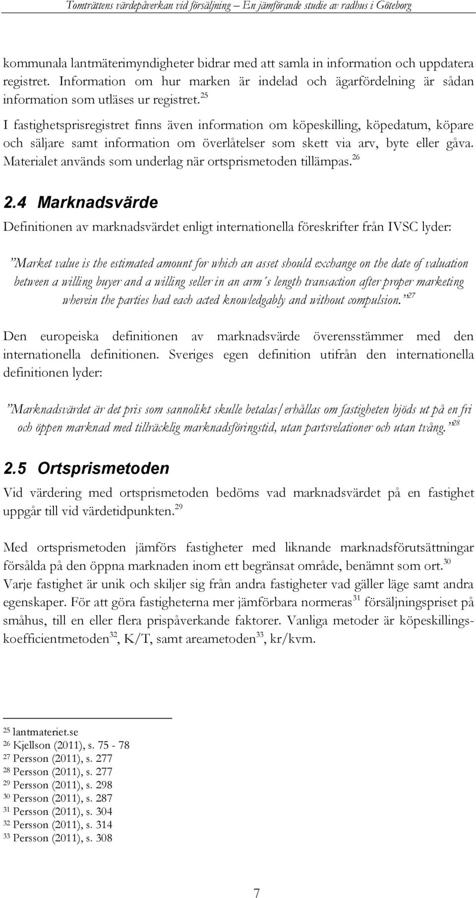 Materialet används som underlag när ortsprismetoden tillämpas. 26 2.