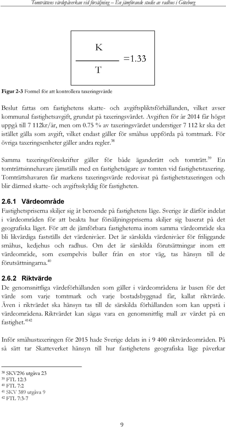 För övriga taxeringsenheter gäller andra regler. 38 Samma taxeringsföreskrifter gäller för både äganderätt och tomträtt.