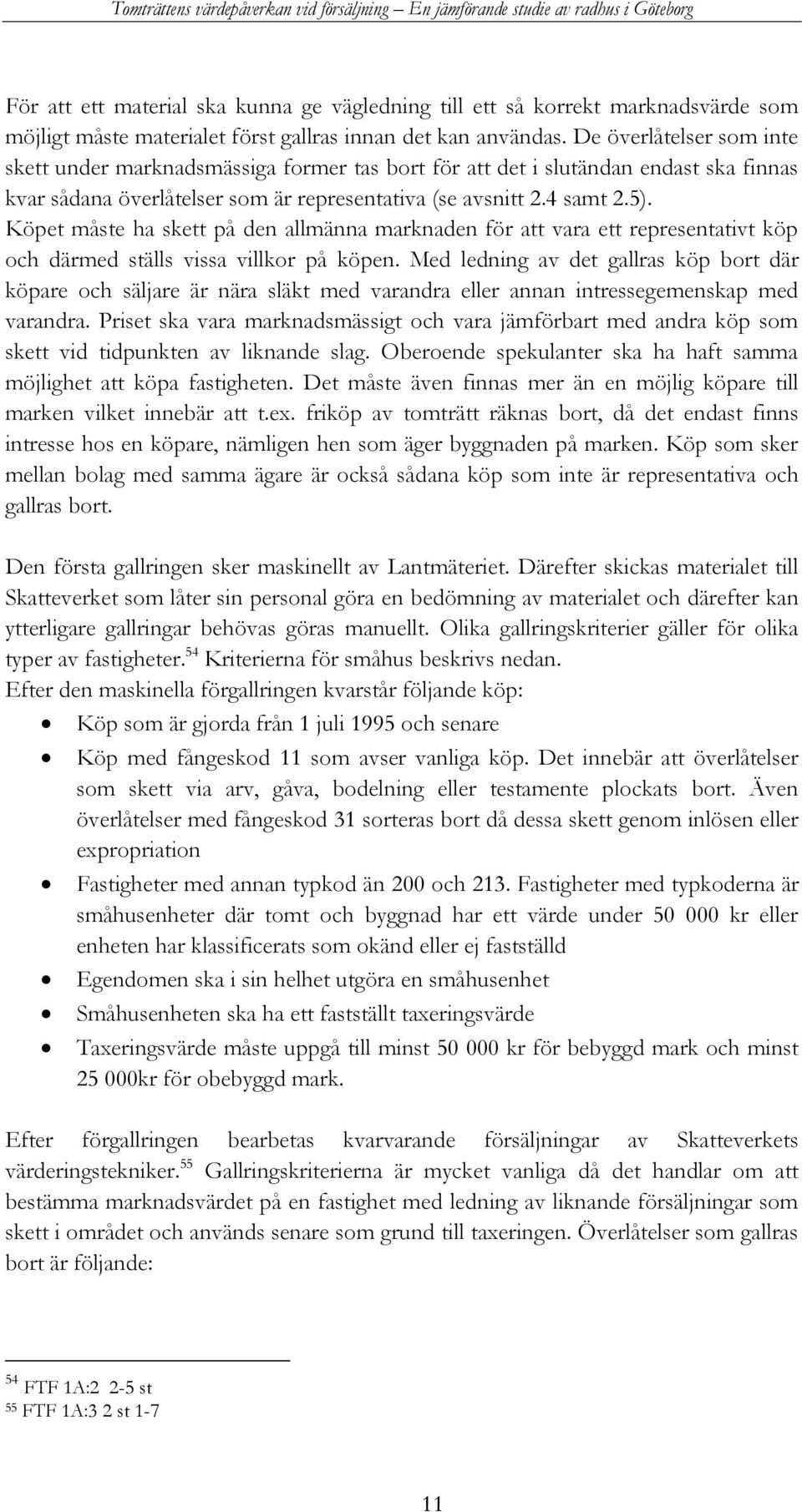 Köpet måste ha skett på den allmänna marknaden för att vara ett representativt köp och därmed ställs vissa villkor på köpen.