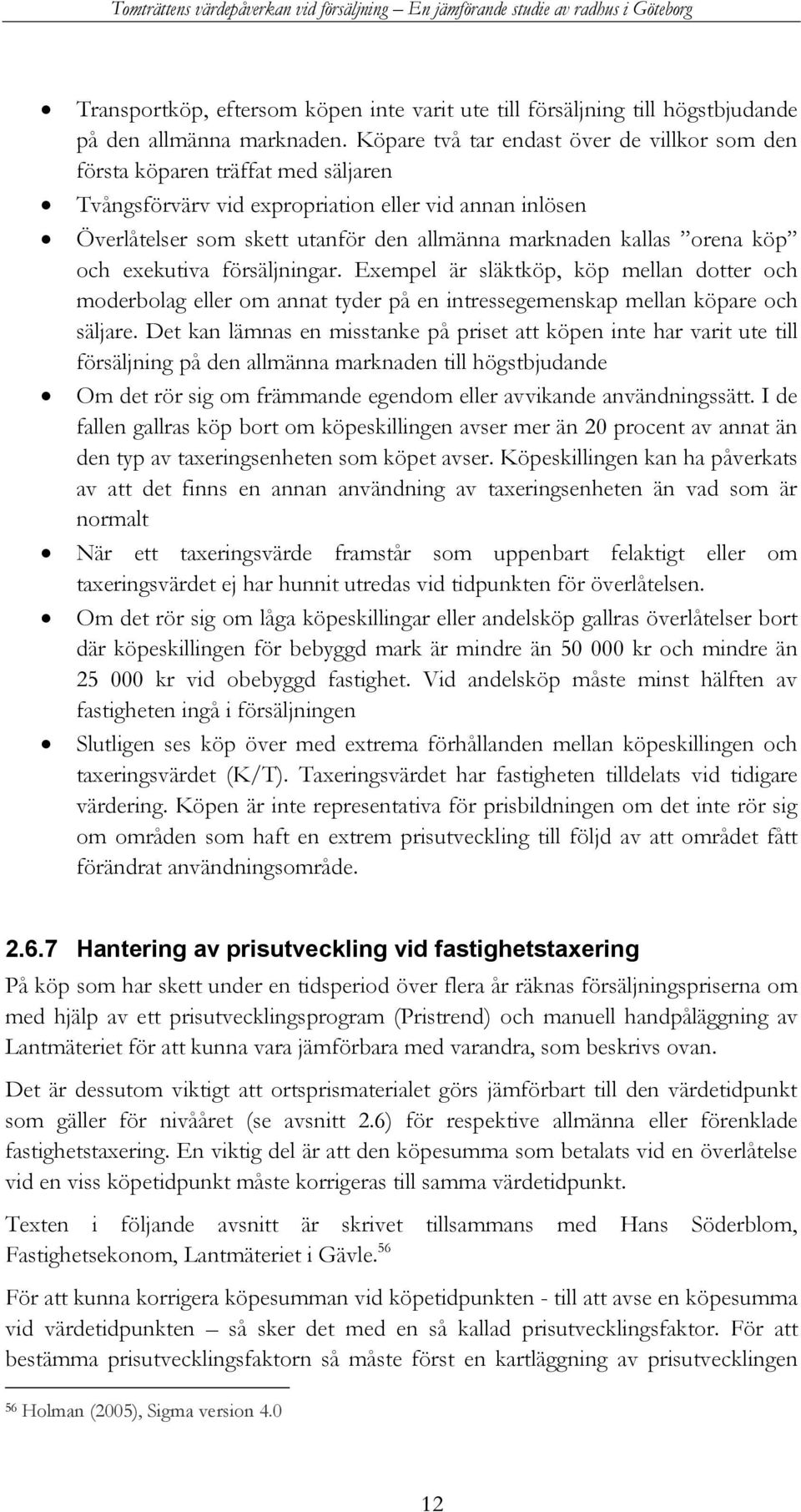 orena köp och exekutiva försäljningar. Exempel är släktköp, köp mellan dotter och moderbolag eller om annat tyder på en intressegemenskap mellan köpare och säljare.