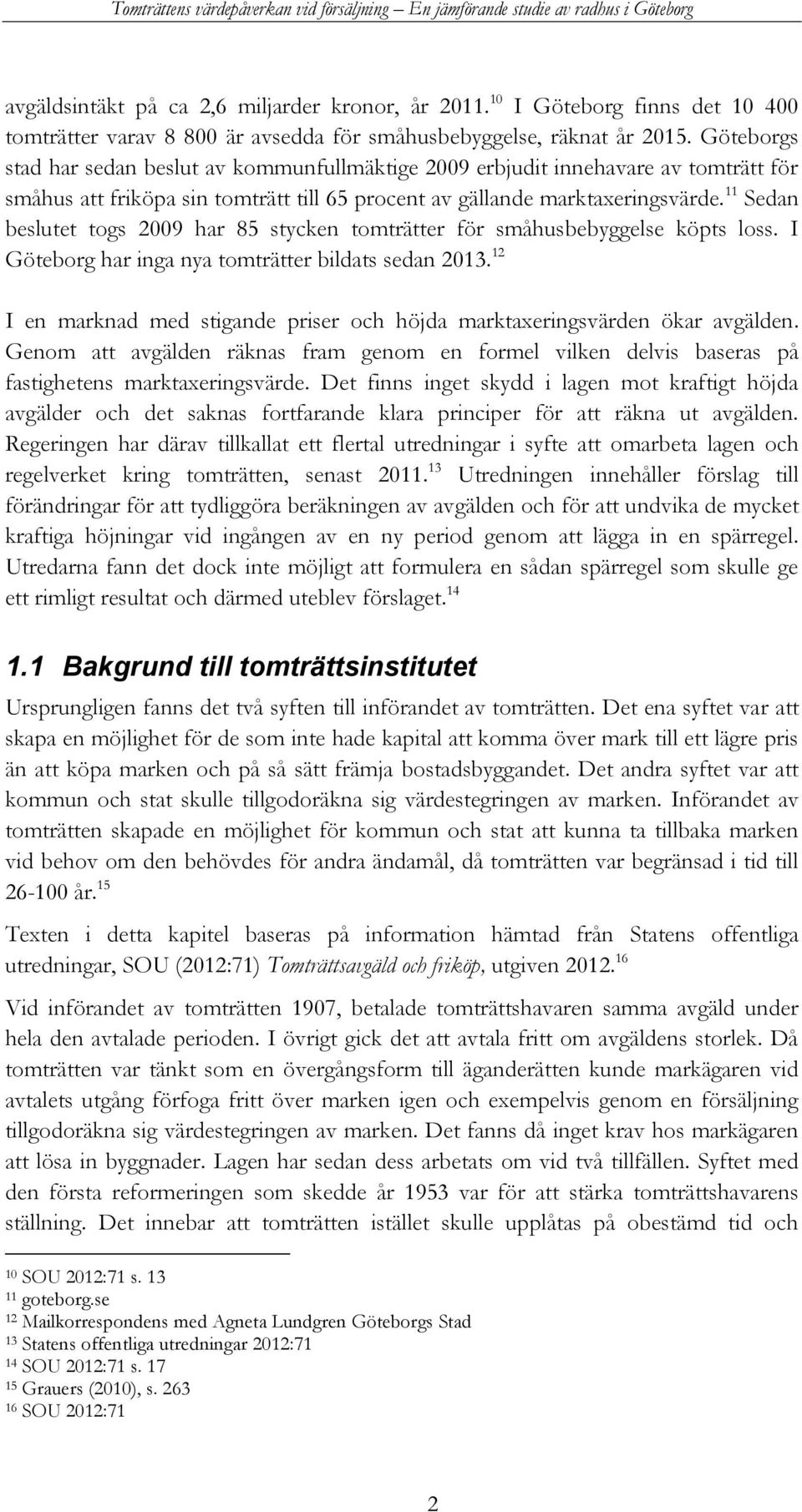 11 Sedan beslutet togs 2009 har 85 stycken tomträtter för småhusbebyggelse köpts loss. I Göteborg har inga nya tomträtter bildats sedan 2013.