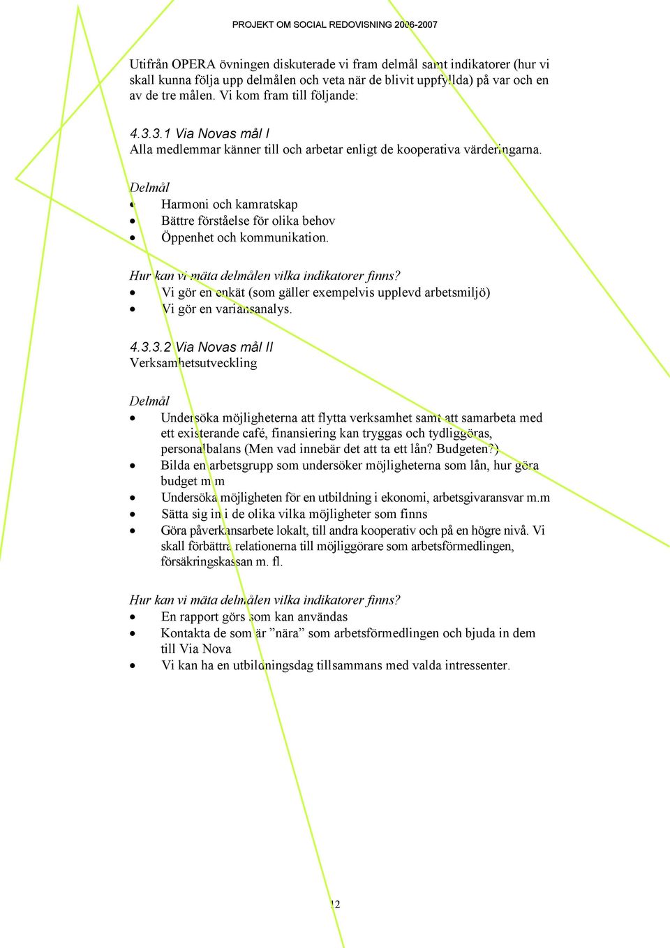 Delmål Harmoni och kamratskap Bättre förståelse för olika behov Öppenhet och kommunikation. Hur kan vi mäta delmålen vilka indikatorer finns?