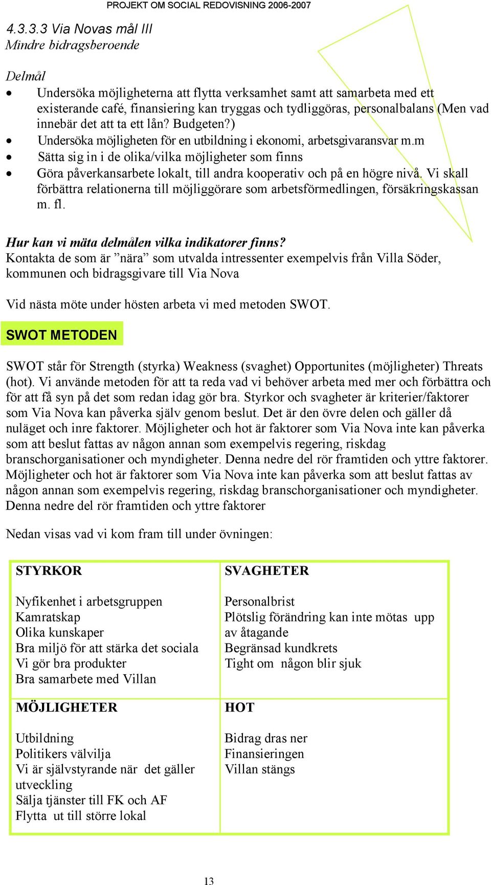 m Sätta sig in i de olika/vilka möjligheter som finns Göra påverkansarbete lokalt, till andra kooperativ och på en högre nivå.