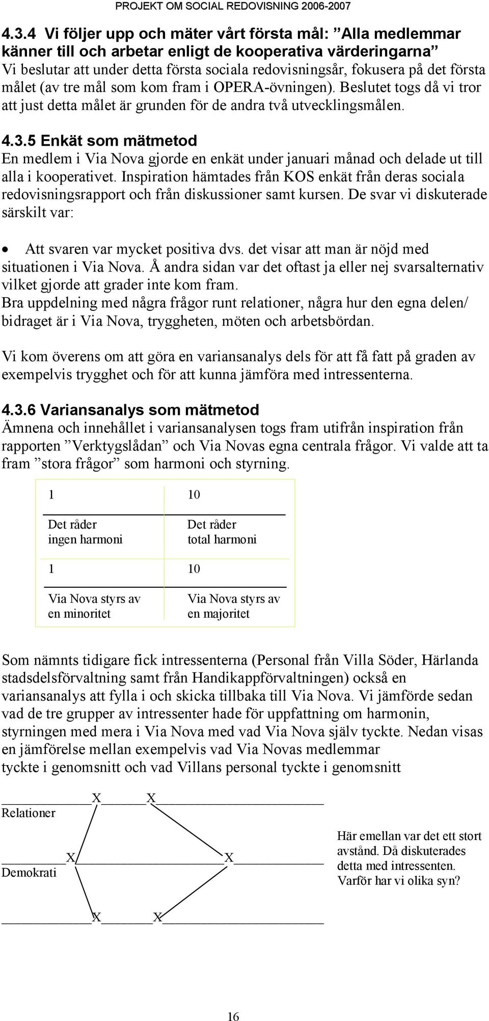 målet (av tre mål som kom fram i OPERA-övningen). Beslutet togs då vi tror att just detta målet är grunden för de andra två utvecklingsmålen. 4.3.