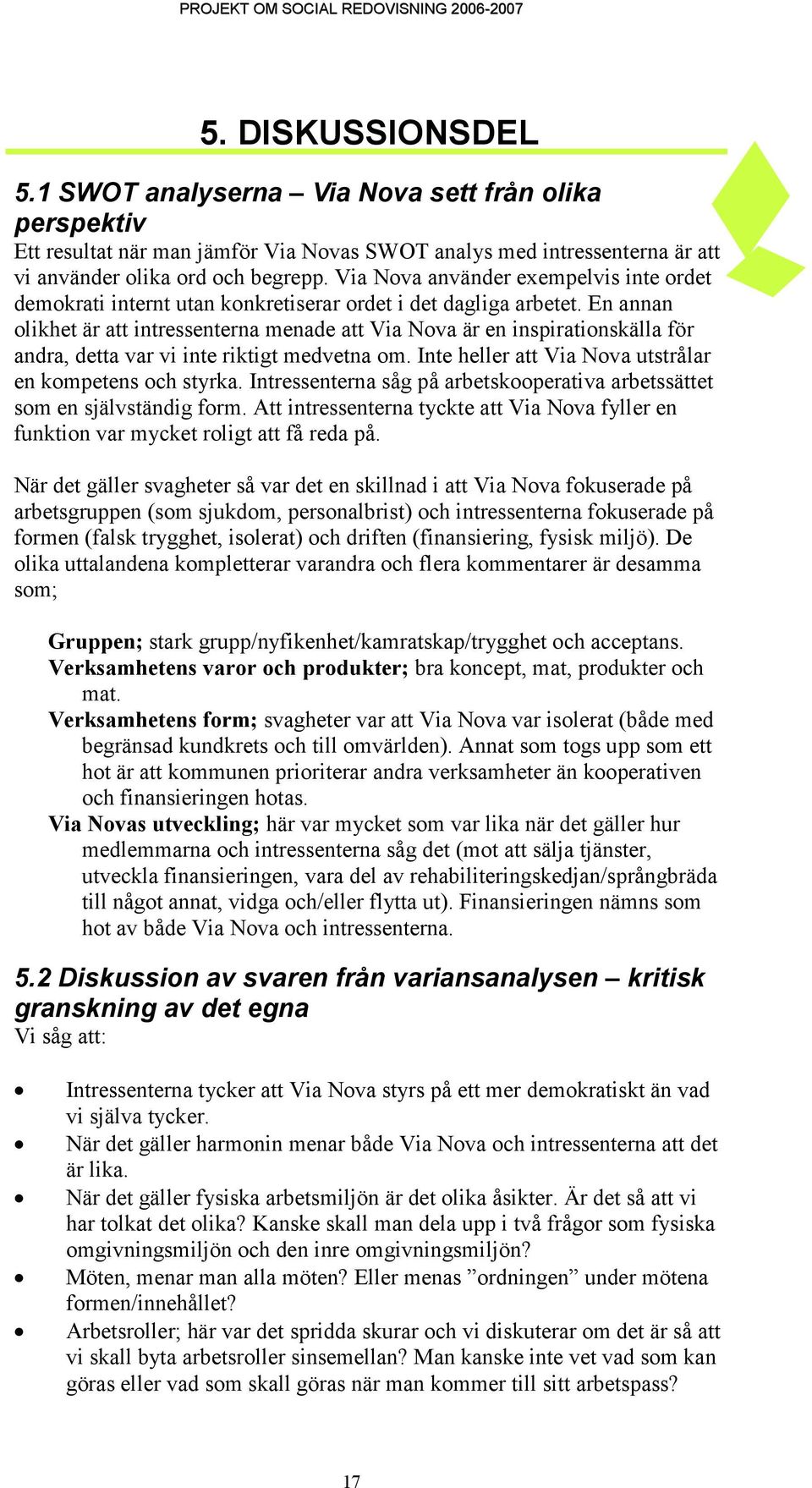 Via Nova använder exempelvis inte ordet demokrati internt utan konkretiserar ordet i det dagliga arbetet.