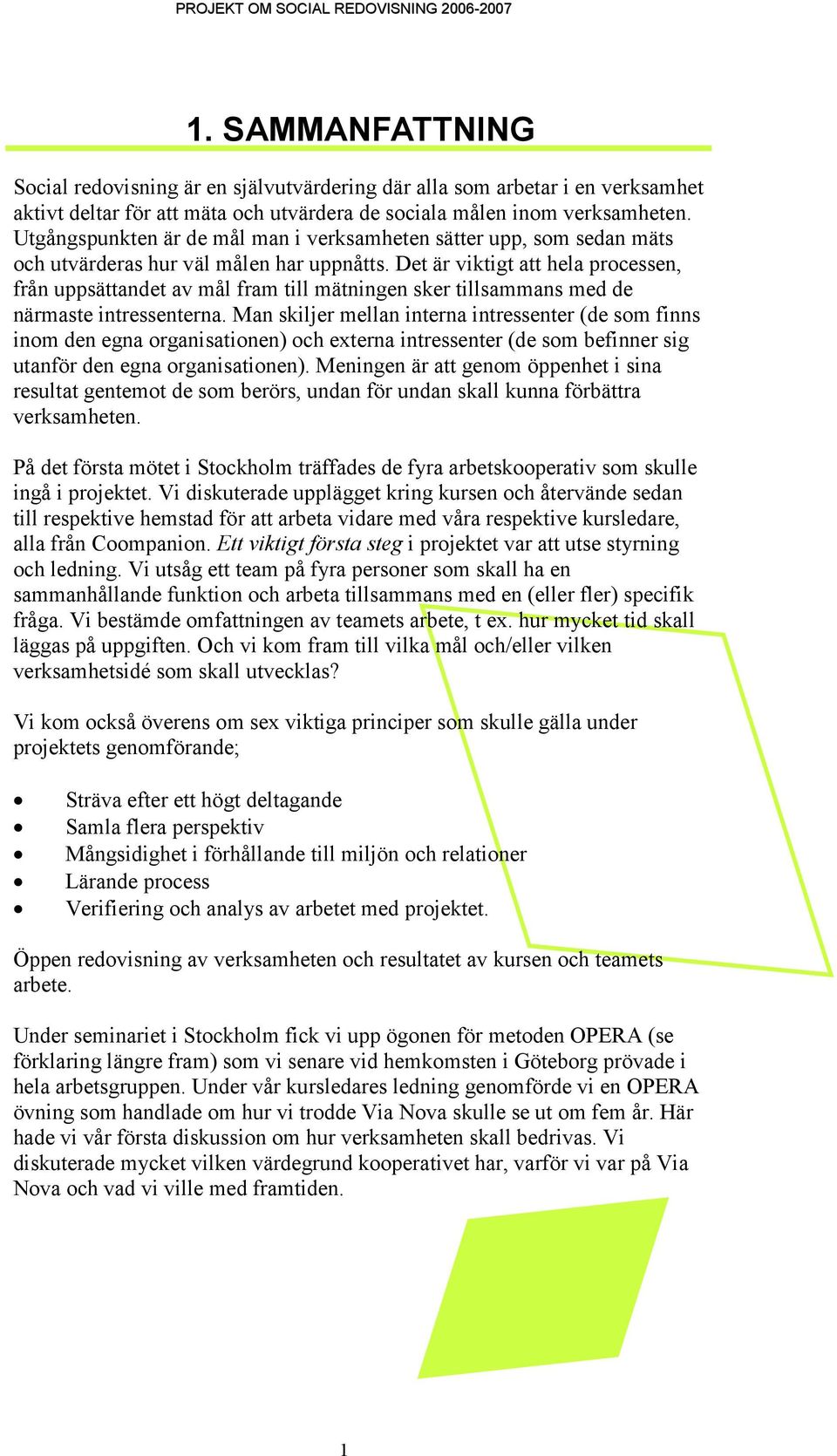 Utgångspunkten är de mål man i verksamheten sätter upp, som sedan mäts och utvärderas hur väl målen har uppnåtts.