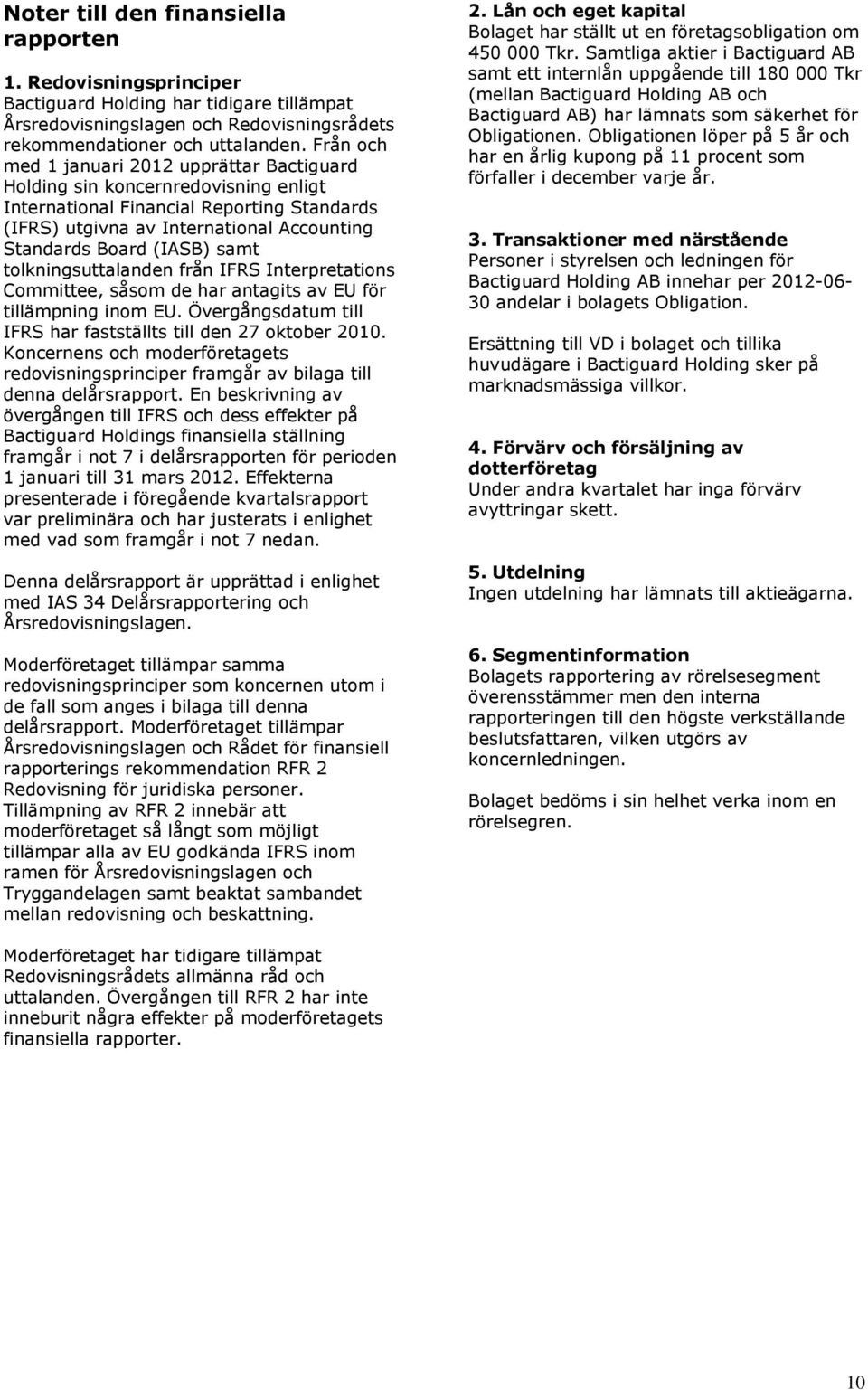 samt tolkningsuttalanden från IFRS Interpretations Committee, såsom de har antagits av EU för tillämpning inom EU. Övergångsdatum till IFRS har fastställts till den 27 oktober 2010.
