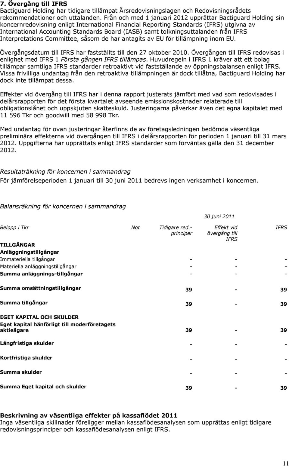 samt tolkningsuttalanden från IFRS Interpretations Committee, såsom de har antagits av EU för tillämpning inom EU. Övergångsdatum till IFRS har fastställts till den 27 oktober 2010.