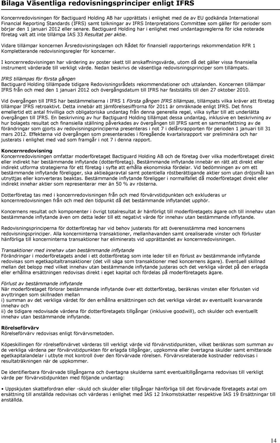 Bactiguard Holding har i enlighet med undantagsreglerna för icke noterade företag valt att inte tillämpa IAS 33 Resultat per aktie.