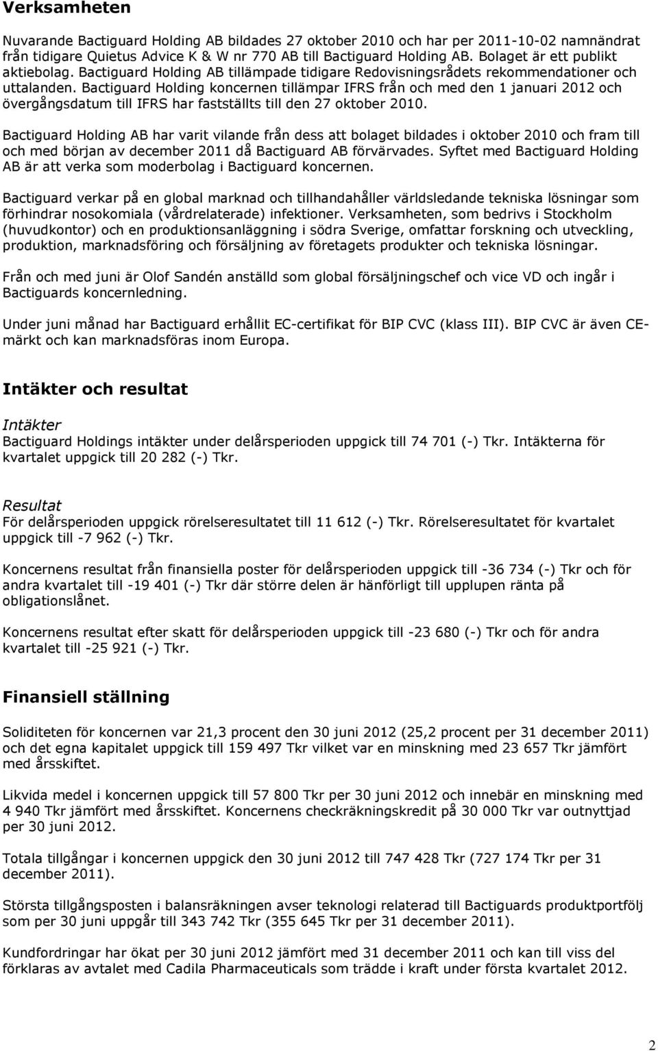 Bactiguard Holding koncernen tillämpar IFRS från och med den 1 januari 2012 och övergångsdatum till IFRS har fastställts till den 27 oktober 2010.