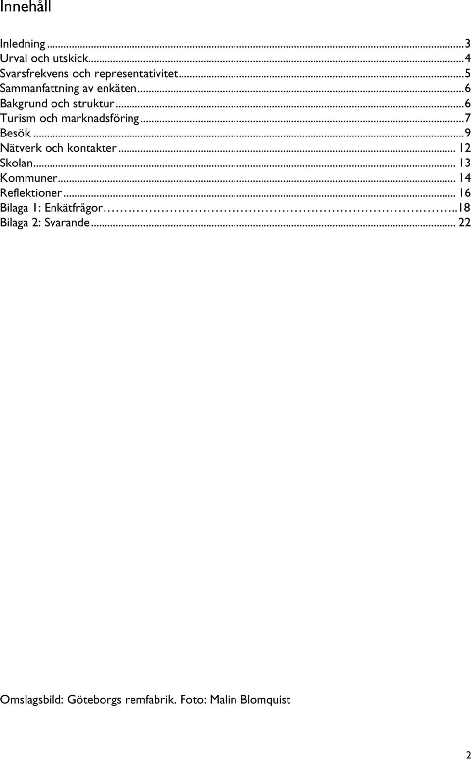 ..7 Besök...9 Nätverk och kontakter... 12 Skolan... 13 Kommuner... 14 Reflektioner.