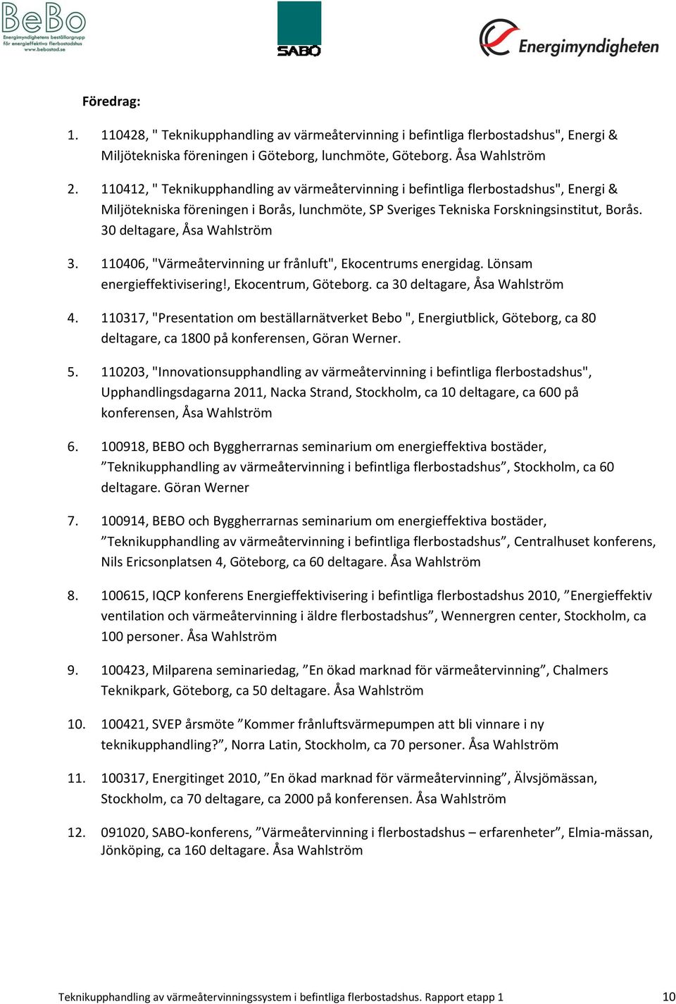 30 deltagare, Åsa Wahlström 3. 110406, "Värmeåtervinning ur frånluft", Ekocentrums energidag. Lönsam energieffektivisering!, Ekocentrum, Göteborg. ca 30 deltagare, Åsa Wahlström 4.