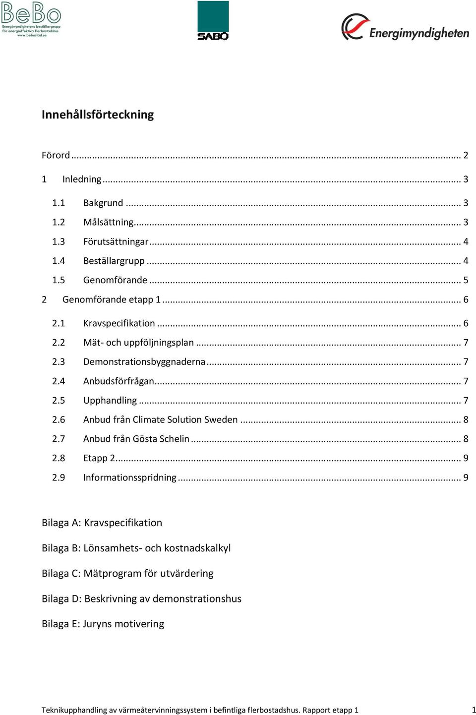 .. 8 2.7 Anbud från Gösta Schelin... 8 2.8 Etapp 2... 9 2.9 Informationsspridning.