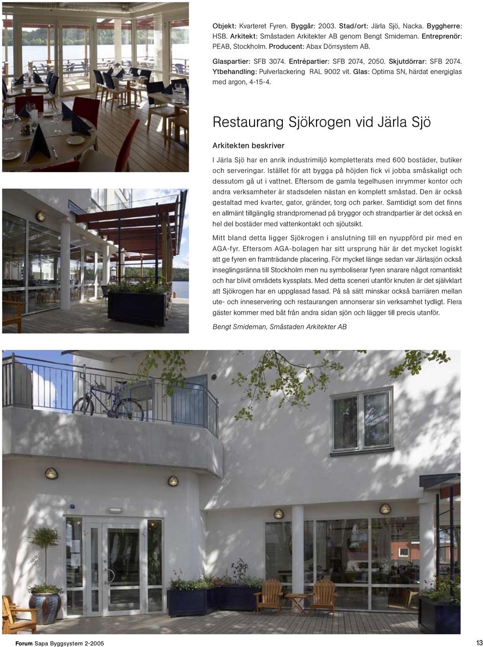 Restaurang Sjökrogen vid Järla Sjö Arkitekten beskriver I Järla Sjö har en anrik industrimiljö kompletterats med 600 bostäder, butiker och serveringar.