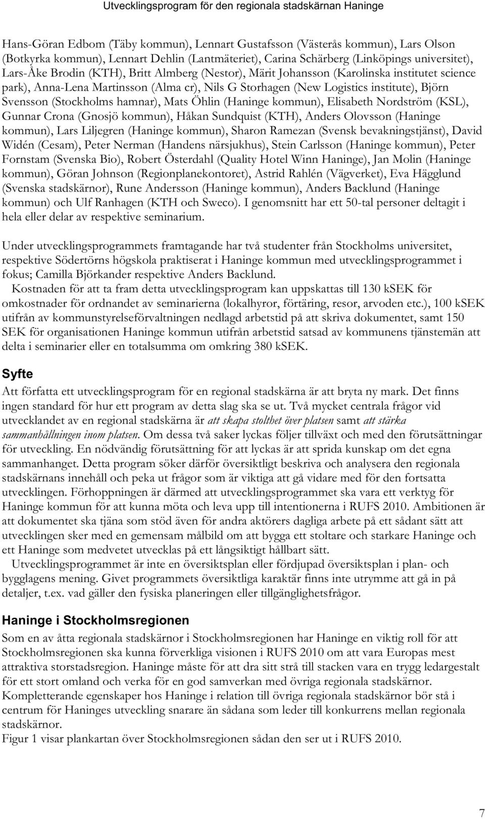 Öhlin (Haninge kommun), Elisabeth Nordström (KSL), Gunnar Crona (Gnosjö kommun), Håkan Sundquist (KTH), Anders Olovsson (Haninge kommun), Lars Liljegren (Haninge kommun), Sharon Ramezan (Svensk