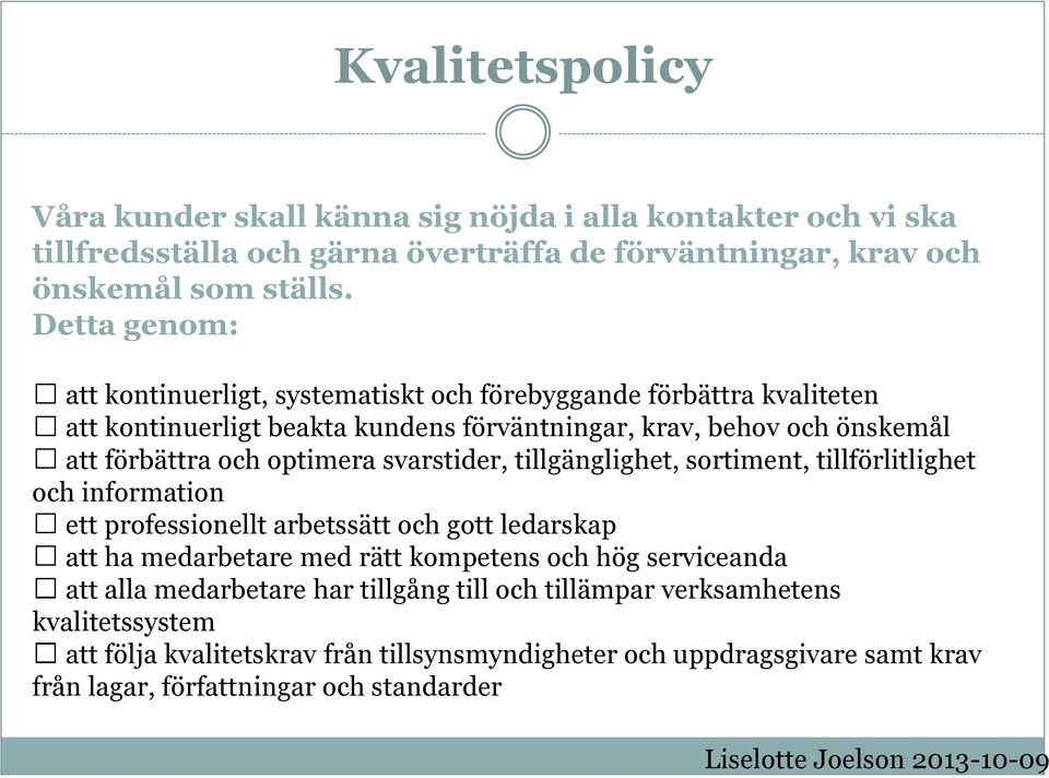 optimera svarstider, tillgänglighet, sortiment, tillförlitlighet och information ett professionellt arbetssätt och gott ledarskap att ha medarbetare med rätt kompetens och hög