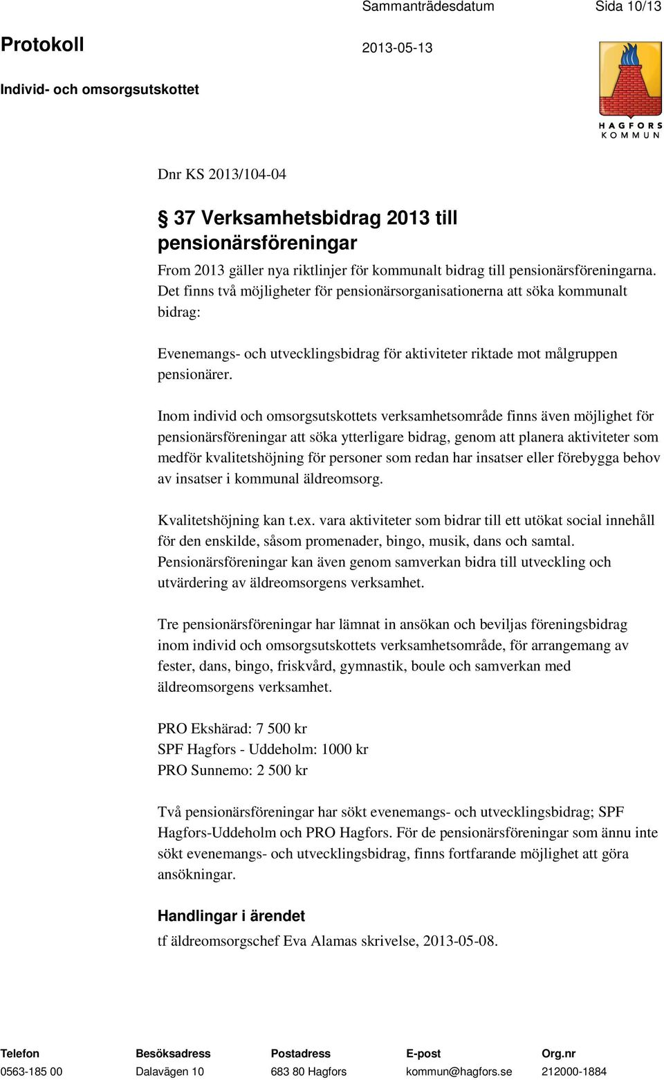 Inom individ och omsorgsutskottets verksamhetsområde finns även möjlighet för pensionärsföreningar att söka ytterligare bidrag, genom att planera aktiviteter som medför kvalitetshöjning för personer