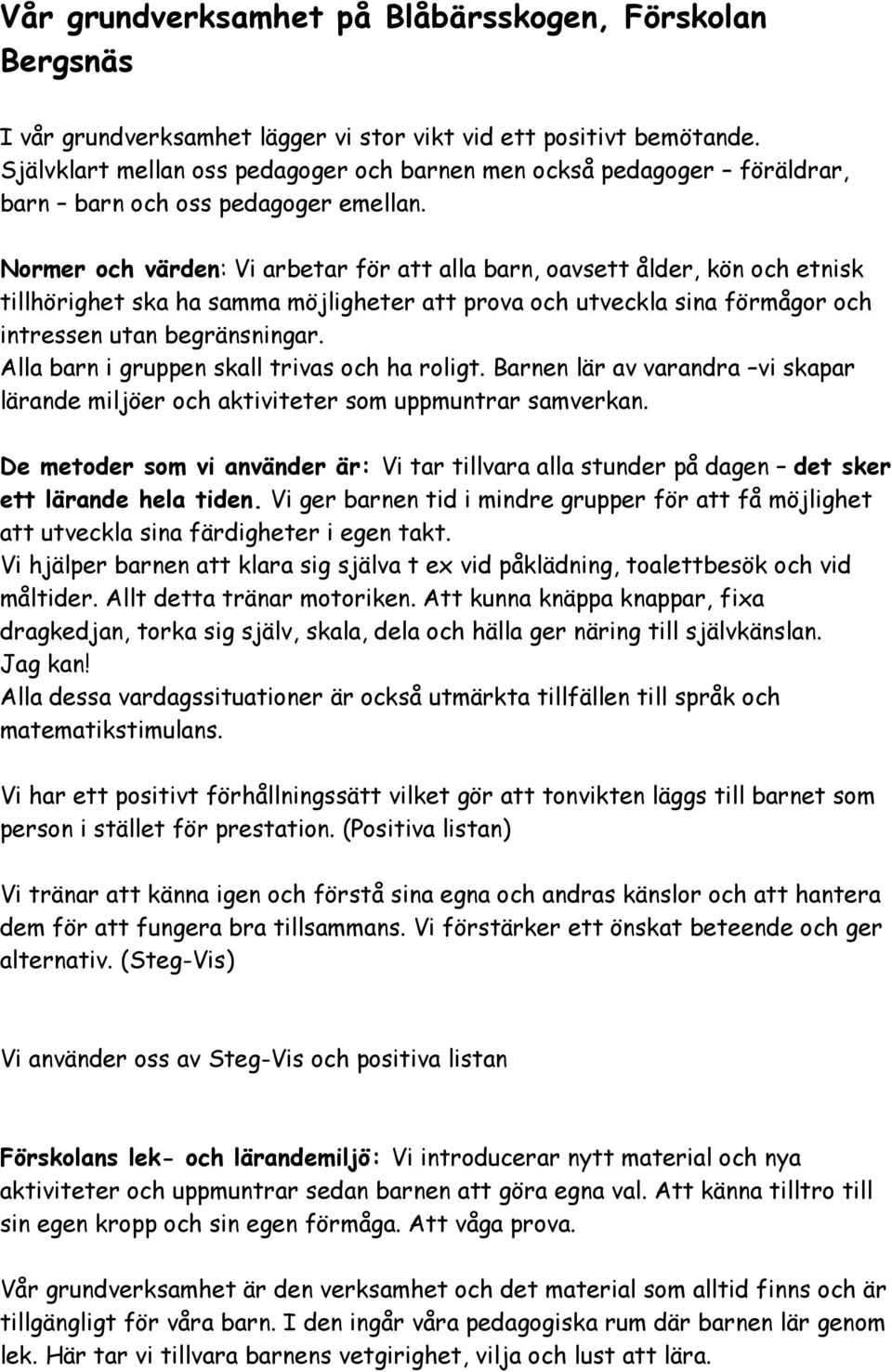 Normer och värden: Vi arbetar för att alla barn, oavsett ålder, kön och etnisk tillhörighet ska ha samma möjligheter att prova och utveckla sina förmågor och intressen utan begränsningar.