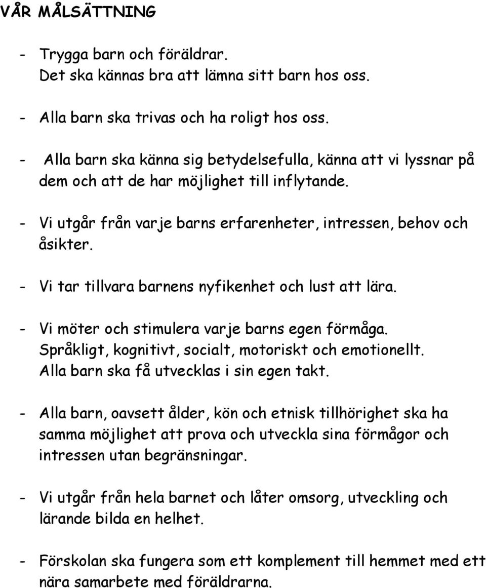 - Vi tar tillvara barnens nyfikenhet och lust att lära. - Vi möter och stimulera varje barns egen förmåga. Språkligt, kognitivt, socialt, motoriskt och emotionellt.