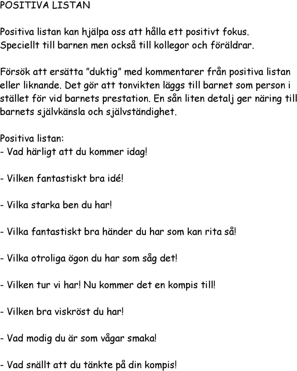 En sån liten detalj ger näring till barnets självkänsla och självständighet. Positiva listan: - Vad härligt att du kommer idag! - Vilken fantastiskt bra idé! - Vilka starka ben du har!