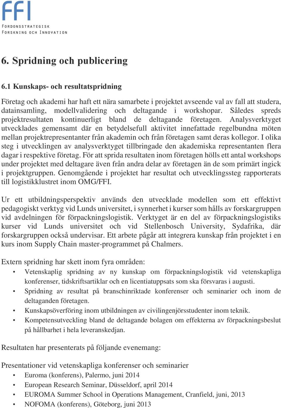 Således spreds projektresultaten kontinuerligt bland de deltagande företagen.