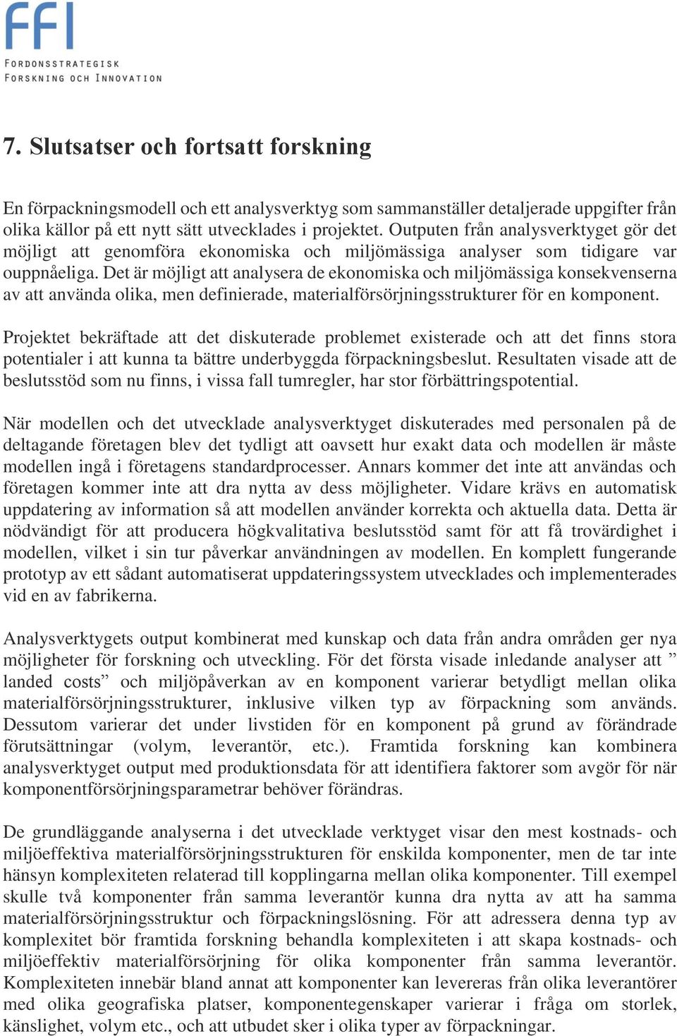 Det är möjligt att analysera de ekonomiska och miljömässiga konsekvenserna av att använda olika, men definierade, materialförsörjningsstrukturer för en komponent.