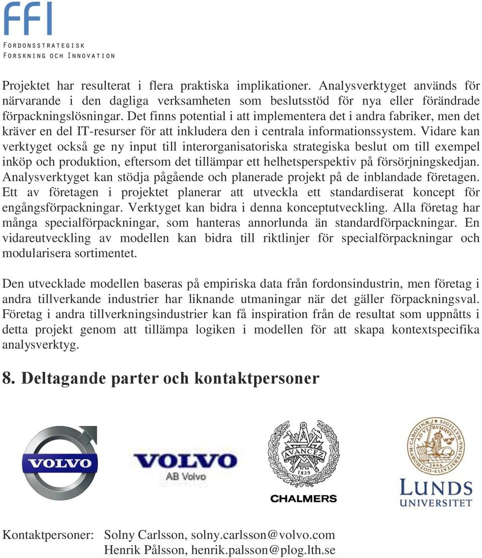 Vidare kan verktyget också ge ny input till interorganisatoriska strategiska beslut om till exempel inköp och produktion, eftersom det tillämpar ett helhetsperspektiv på försörjningskedjan.