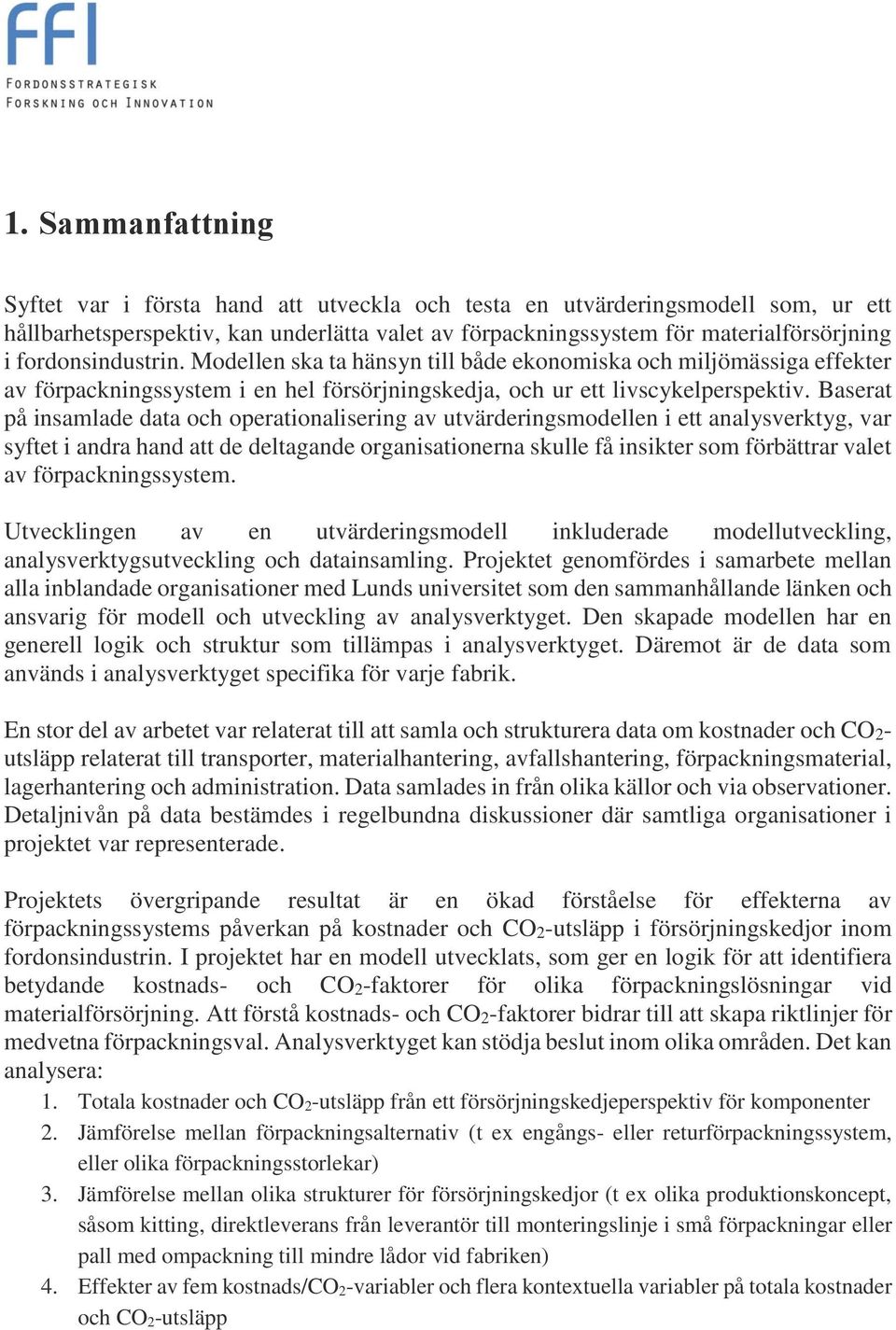 Baserat på insamlade data och operationalisering av utvärderingsmodellen i ett analysverktyg, var syftet i andra hand att de deltagande organisationerna skulle få insikter som förbättrar valet av