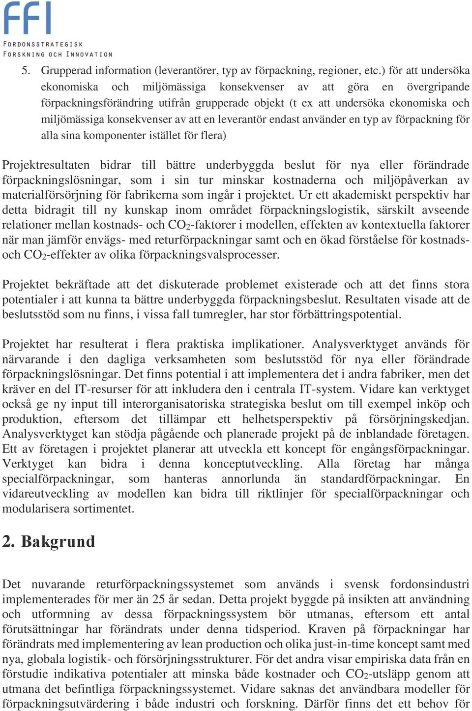 av att en leverantör endast använder en typ av förpackning för alla sina komponenter istället för flera) Projektresultaten bidrar till bättre underbyggda beslut för nya eller förändrade