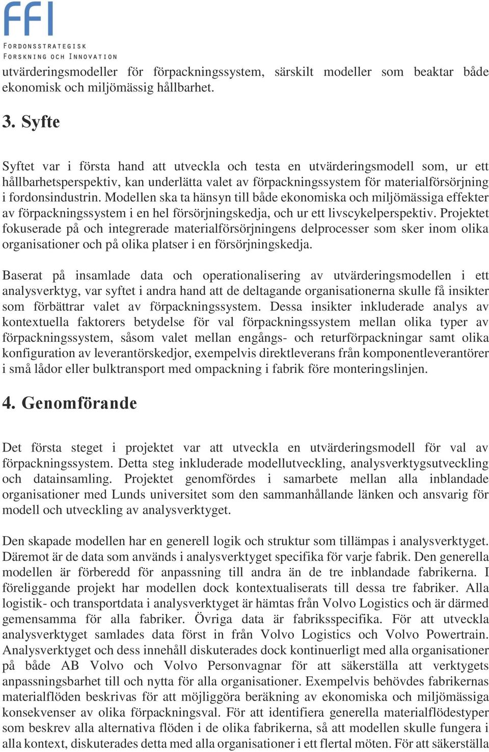 Modellen ska ta hänsyn till både ekonomiska och miljömässiga effekter av förpackningssystem i en hel försörjningskedja, och ur ett livscykelperspektiv.