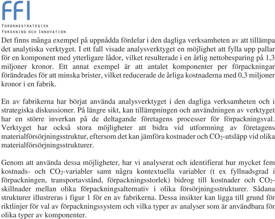 Ett annat exempel är att antalet komponenter per förpackningar förändrades för att minska brister, vilket reducerade de årliga kostnaderna med 0,3 miljoner kronor i en fabrik.