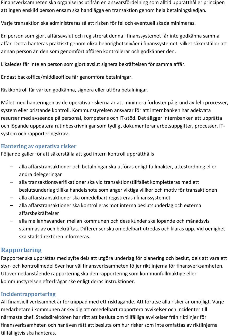 Detta hanteras praktiskt genom olika behörighetsnivåer i finanssystemet, vilket säkerställer att annan person än den som genomfört affären kontrollerar och godkänner den.