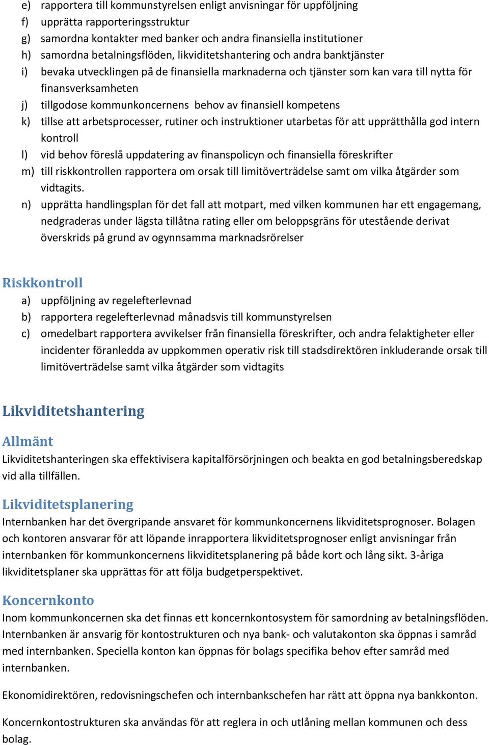 kommunkoncernens behov av finansiell kompetens k) tillse att arbetsprocesser, rutiner och instruktioner utarbetas för att upprätthålla god intern kontroll l) vid behov föreslå uppdatering av