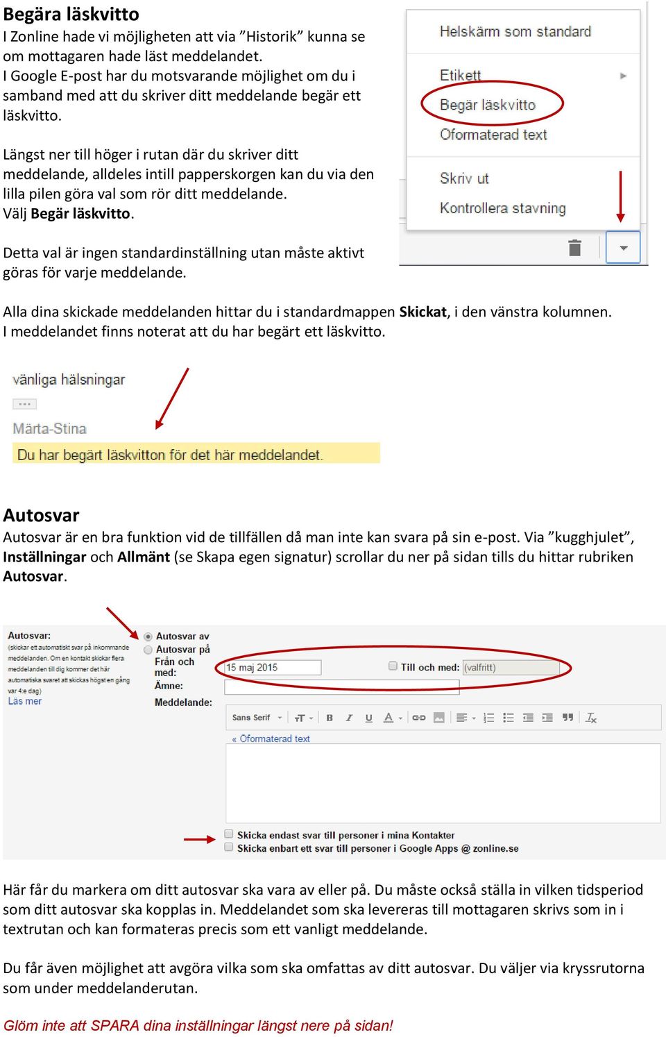 Längst ner till höger i rutan där du skriver ditt meddelande, alldeles intill papperskorgen kan du via den lilla pilen göra val som rör ditt meddelande. Välj Begär läskvitto.