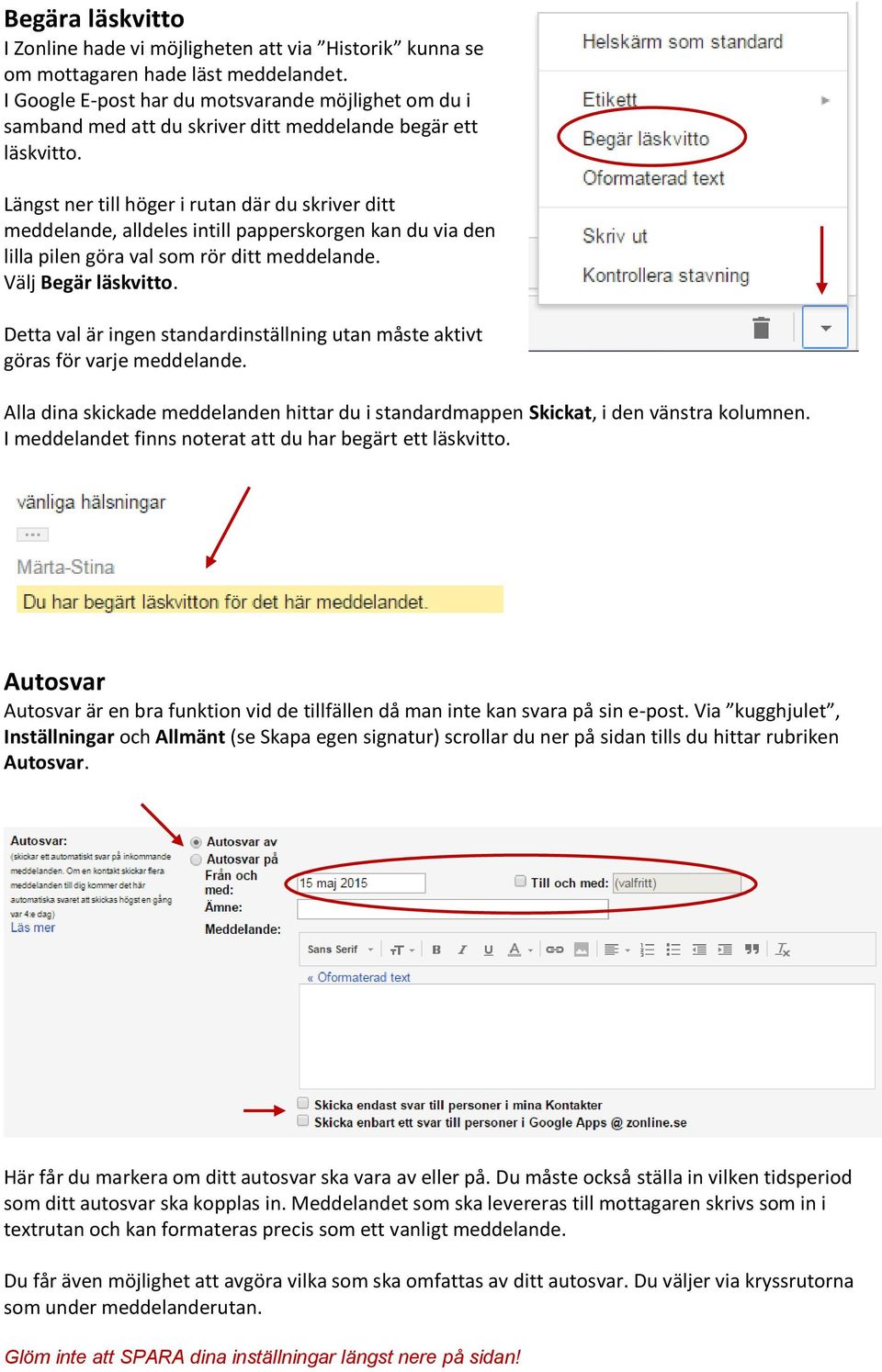 Längst ner till höger i rutan där du skriver ditt meddelande, alldeles intill papperskorgen kan du via den lilla pilen göra val som rör ditt meddelande. Välj Begär läskvitto.