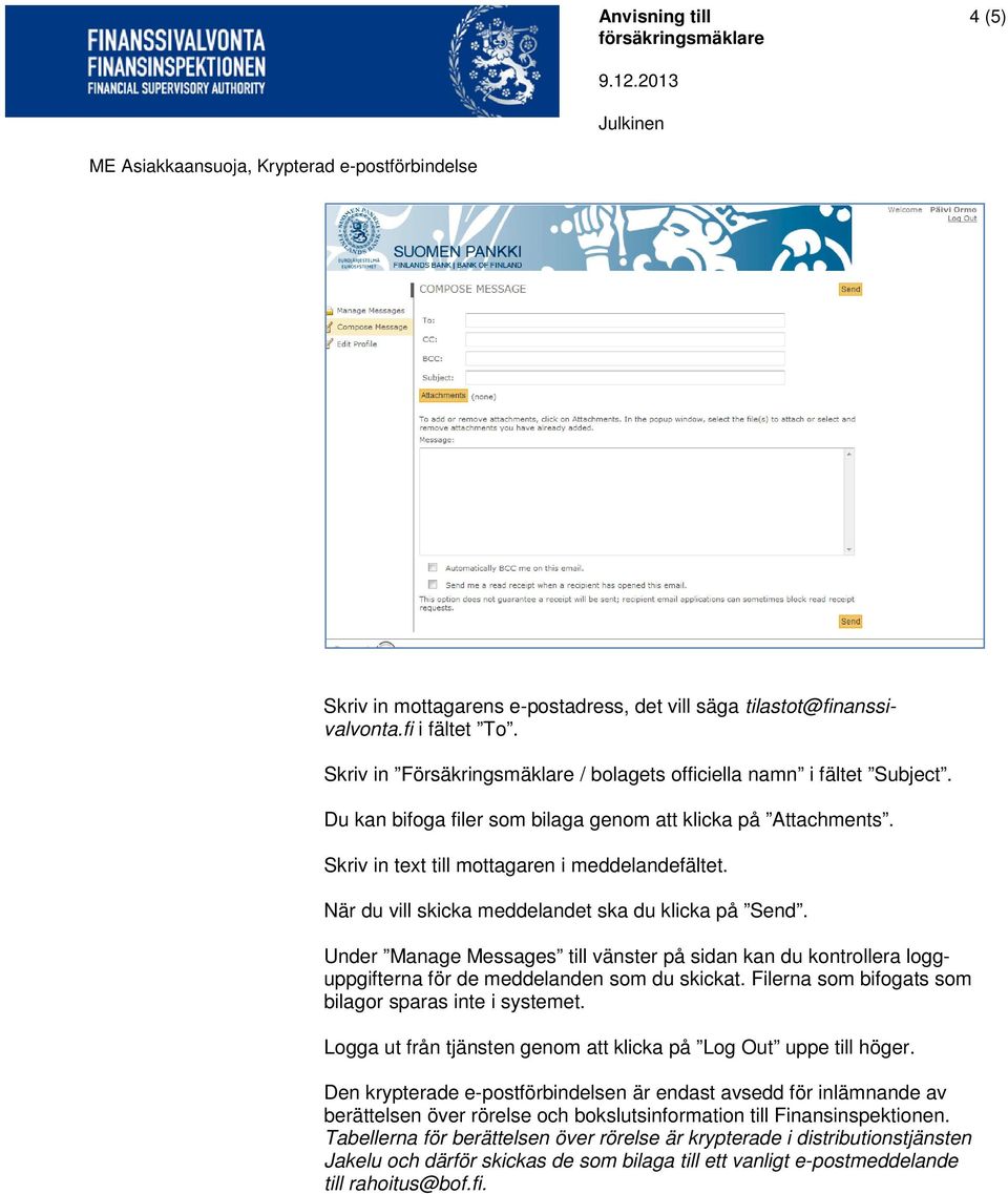Under Manage Messages till vänster på sidan kan du kontrollera logguppgifterna för de meddelanden som du skickat. Filerna som bifogats som bilagor sparas inte i systemet.