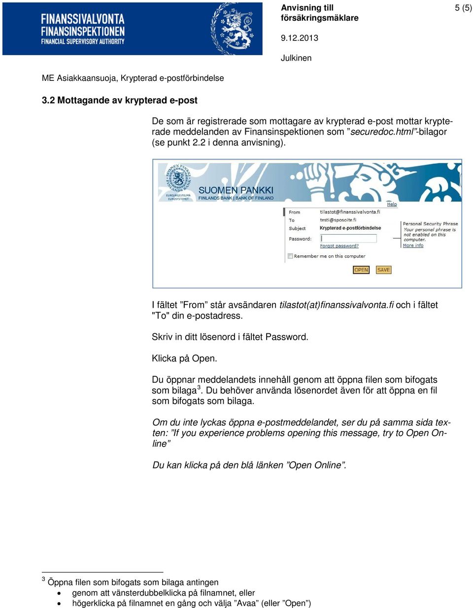 Du öppnar meddelandets innehåll genom att öppna filen som bifogats som bilaga 3. Du behöver använda lösenordet även för att öppna en fil som bifogats som bilaga.