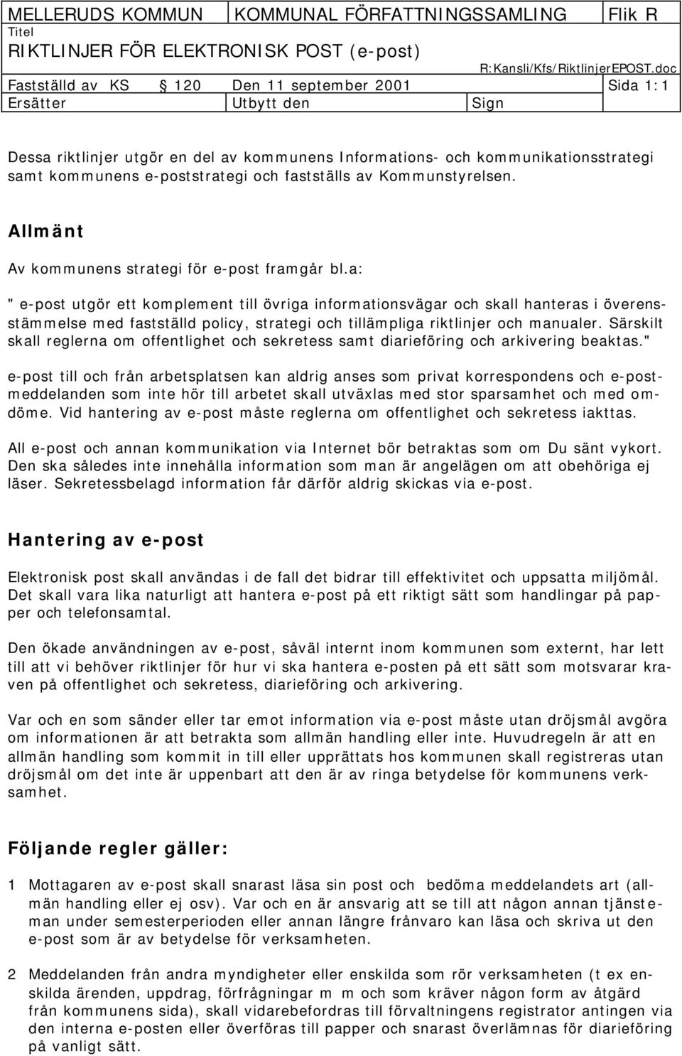 a: " e-post utgör ett komplement till övriga informationsvägar och skall hanteras i överensstämmelse med fastställd policy, strategi och tillämpliga riktlinjer och manualer.