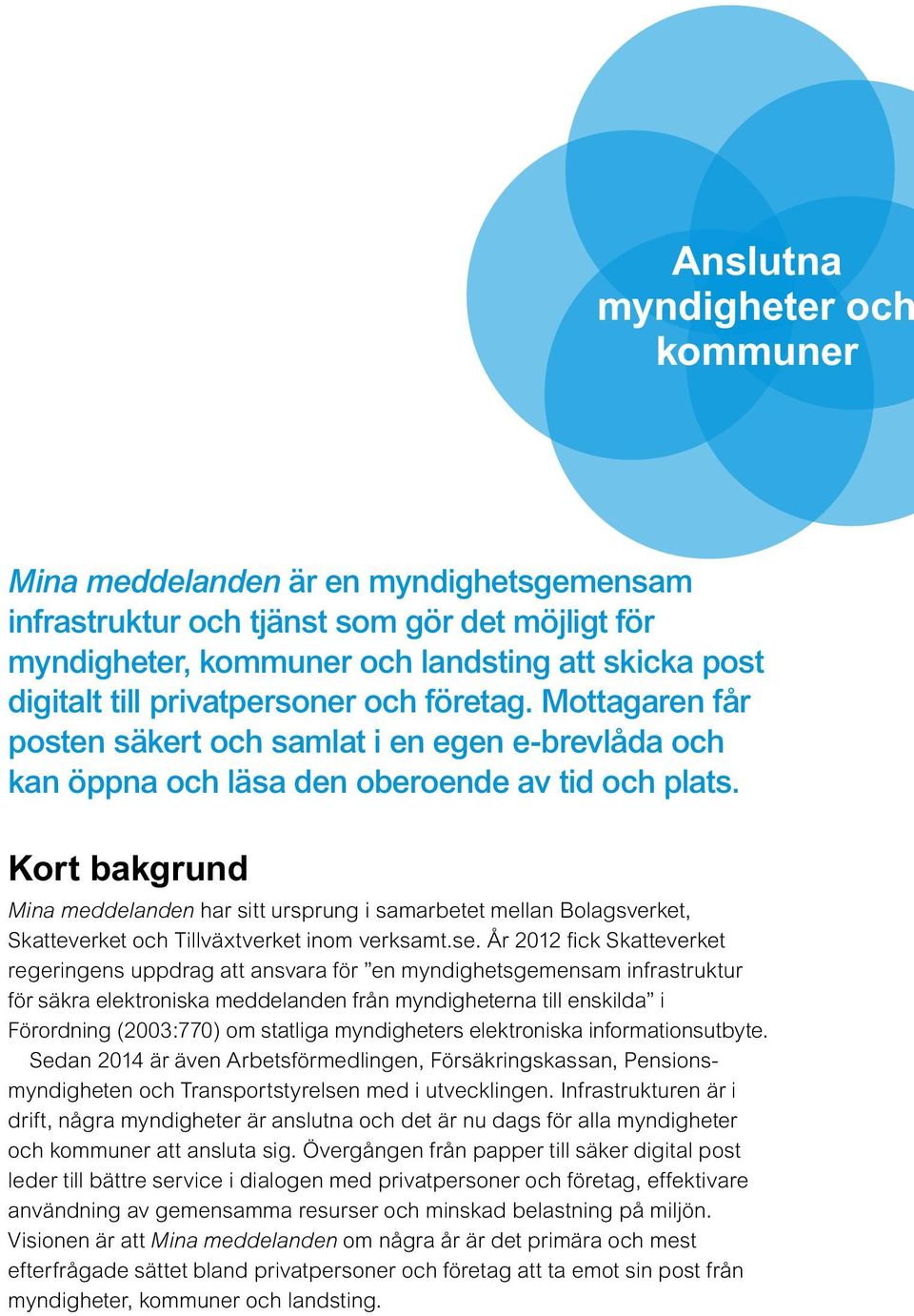 Kort bakgrund Mina meddelanden har sitt ursprung i samarbetet mellan Bolagsverket, Skatte verket och Tillväxtverket inom verksamt.se.