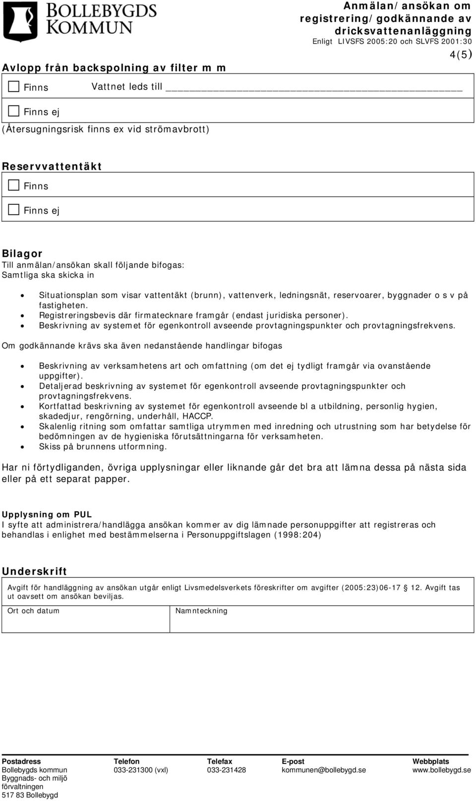 Registreringsbevis där firmatecknare framgår (endast juridiska personer). Beskrivning av systemet för egenkontroll avseende provtagningspunkter och provtagningsfrekvens.